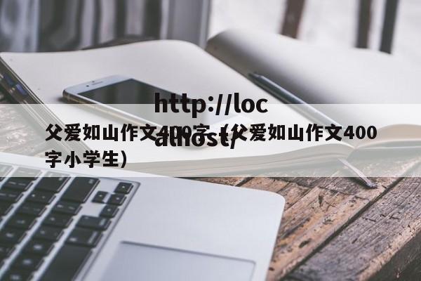 父爱如山作文400字(父爱如山作文400字小学生)